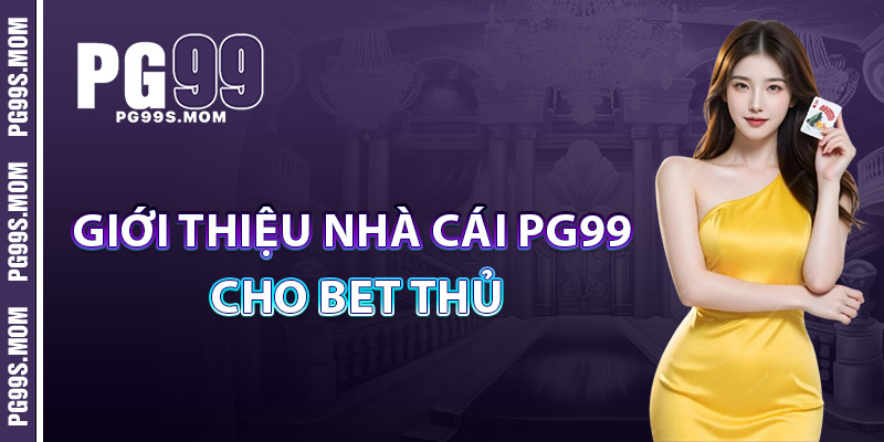 Nhà Cái PG99 – Lựa Chọn Số 1 Cho Dân Cá Cược Online 2 Giới Thiệu Nhà Cái PG99 Cho Bet Thủ